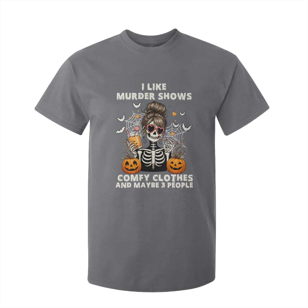 Funny I Like Murder Shows Comfy Clothes And Maybe 3 People T Shirt For Kid Halloween Skeleton TS11 Charcoal Print Your Wear