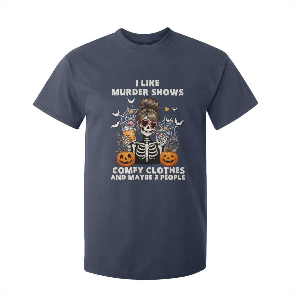 Funny I Like Murder Shows Comfy Clothes And Maybe 3 People T Shirt For Kid Halloween Skeleton TS11 Navy Print Your Wear