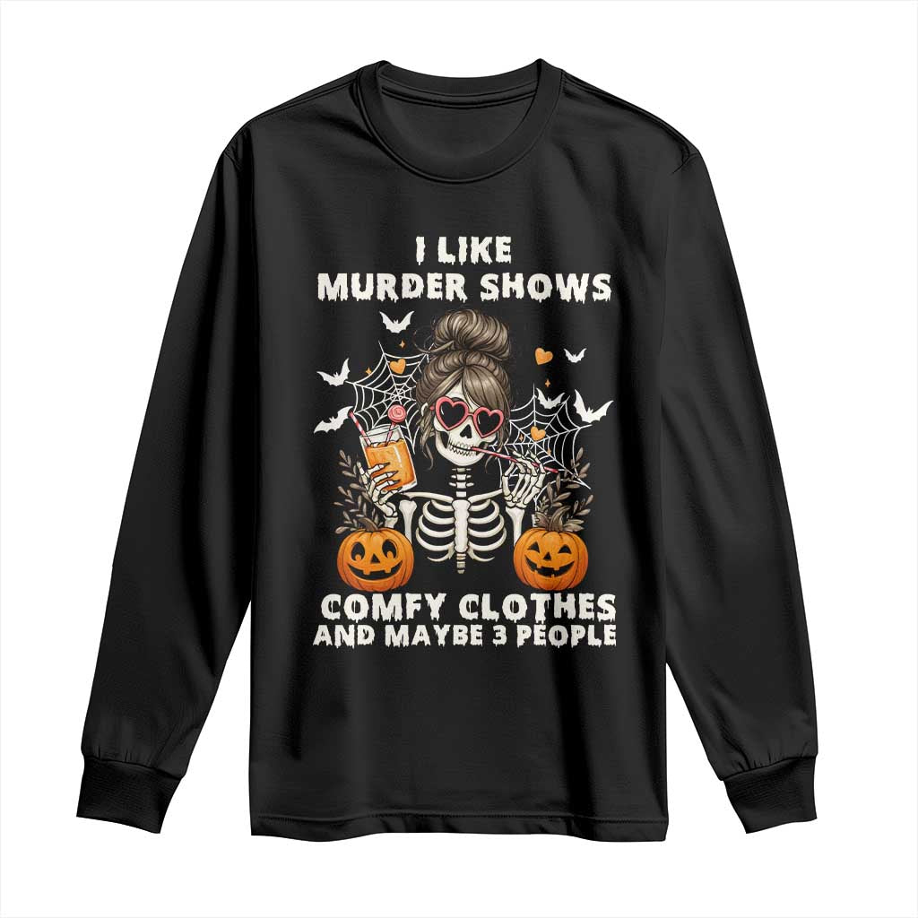 Funny I Like Murder Shows Comfy Clothes And Maybe 3 People Long Sleeve Shirt Halloween Skeleton TS11 Black Print Your Wear