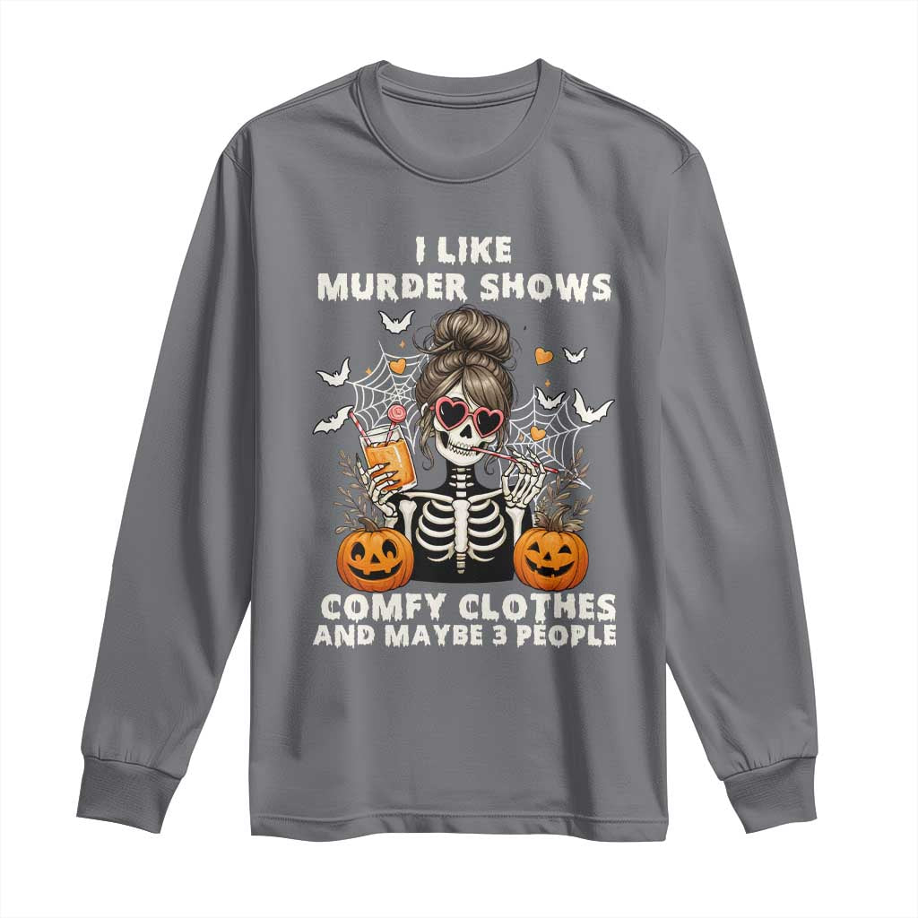 Funny I Like Murder Shows Comfy Clothes And Maybe 3 People Long Sleeve Shirt Halloween Skeleton TS11 Charcoal Print Your Wear