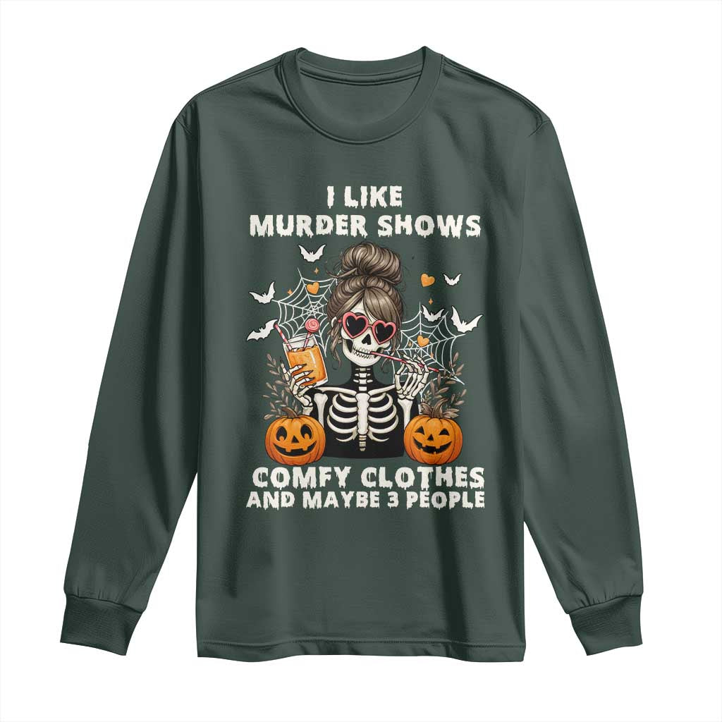 Funny I Like Murder Shows Comfy Clothes And Maybe 3 People Long Sleeve Shirt Halloween Skeleton TS11 Dark Forest Green Print Your Wear