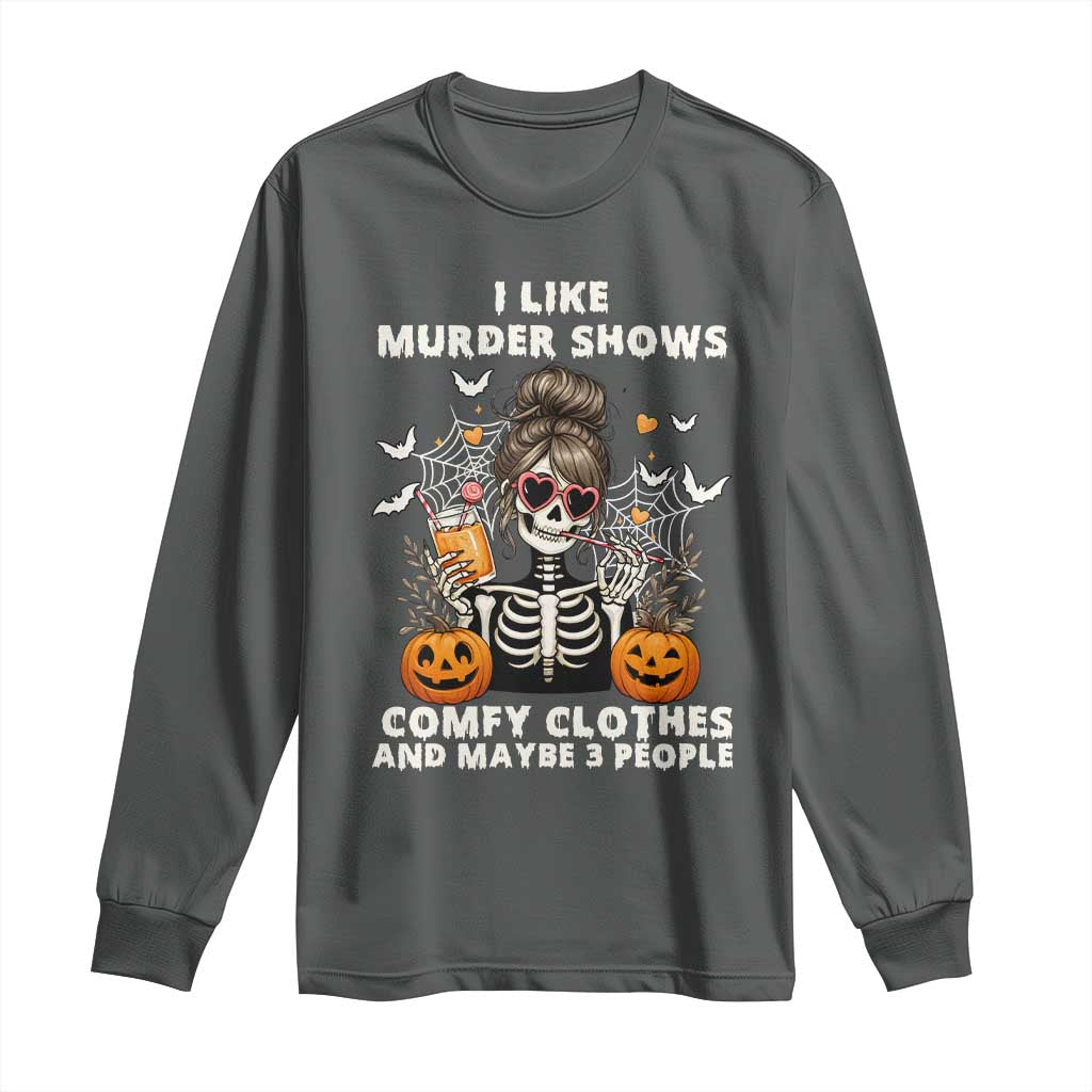 Funny I Like Murder Shows Comfy Clothes And Maybe 3 People Long Sleeve Shirt Halloween Skeleton TS11 Dark Heather Print Your Wear