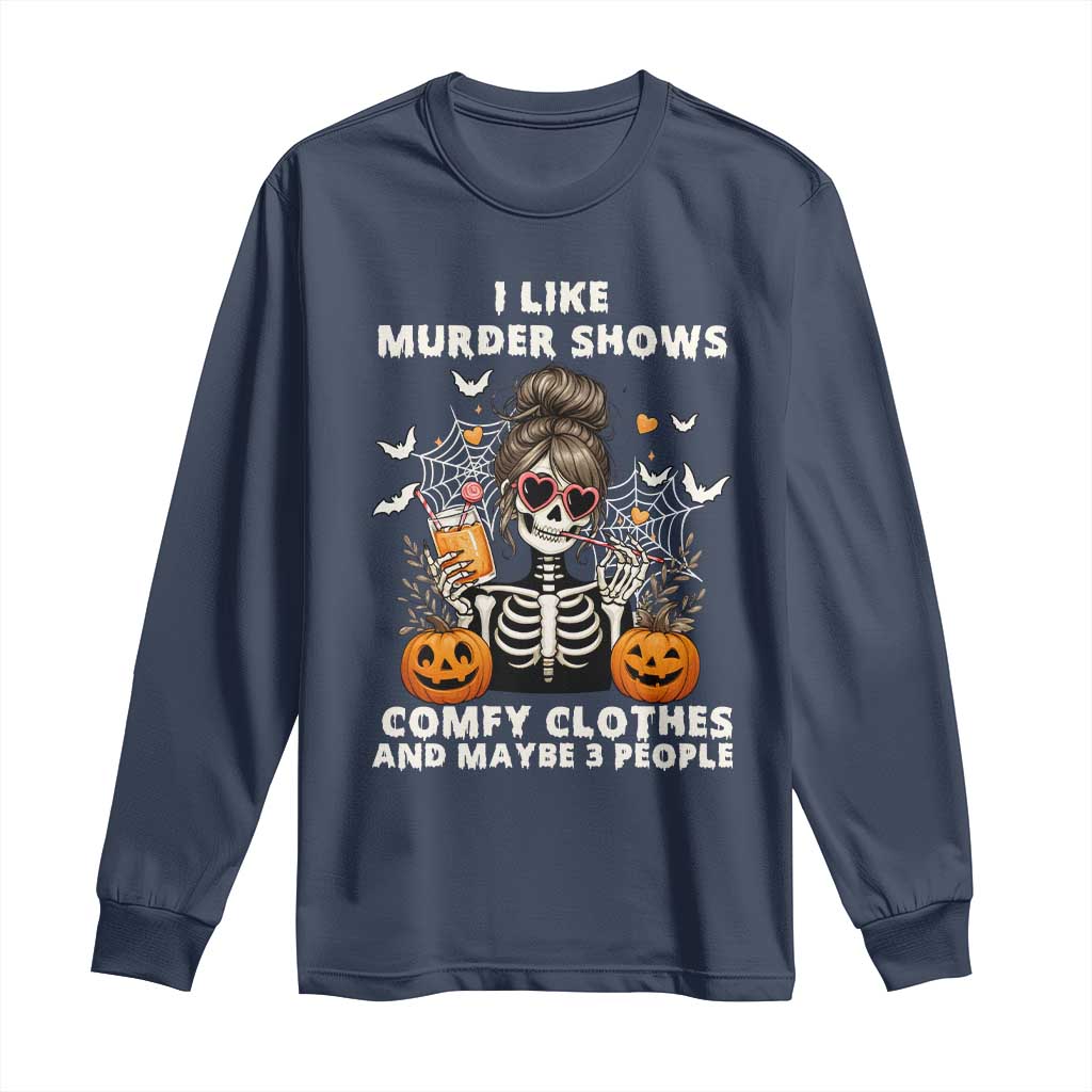 Funny I Like Murder Shows Comfy Clothes And Maybe 3 People Long Sleeve Shirt Halloween Skeleton TS11 Navy Print Your Wear
