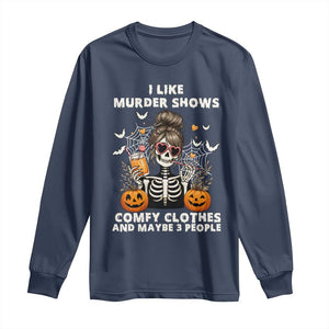 Funny I Like Murder Shows Comfy Clothes And Maybe 3 People Long Sleeve Shirt Halloween Skeleton TS11 Navy Print Your Wear