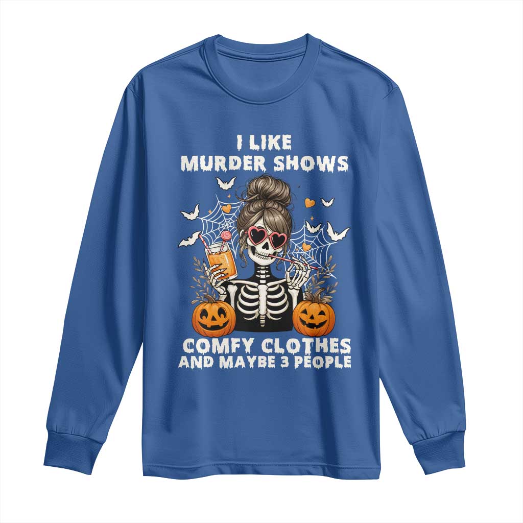 Funny I Like Murder Shows Comfy Clothes And Maybe 3 People Long Sleeve Shirt Halloween Skeleton TS11 Royal Blue Print Your Wear
