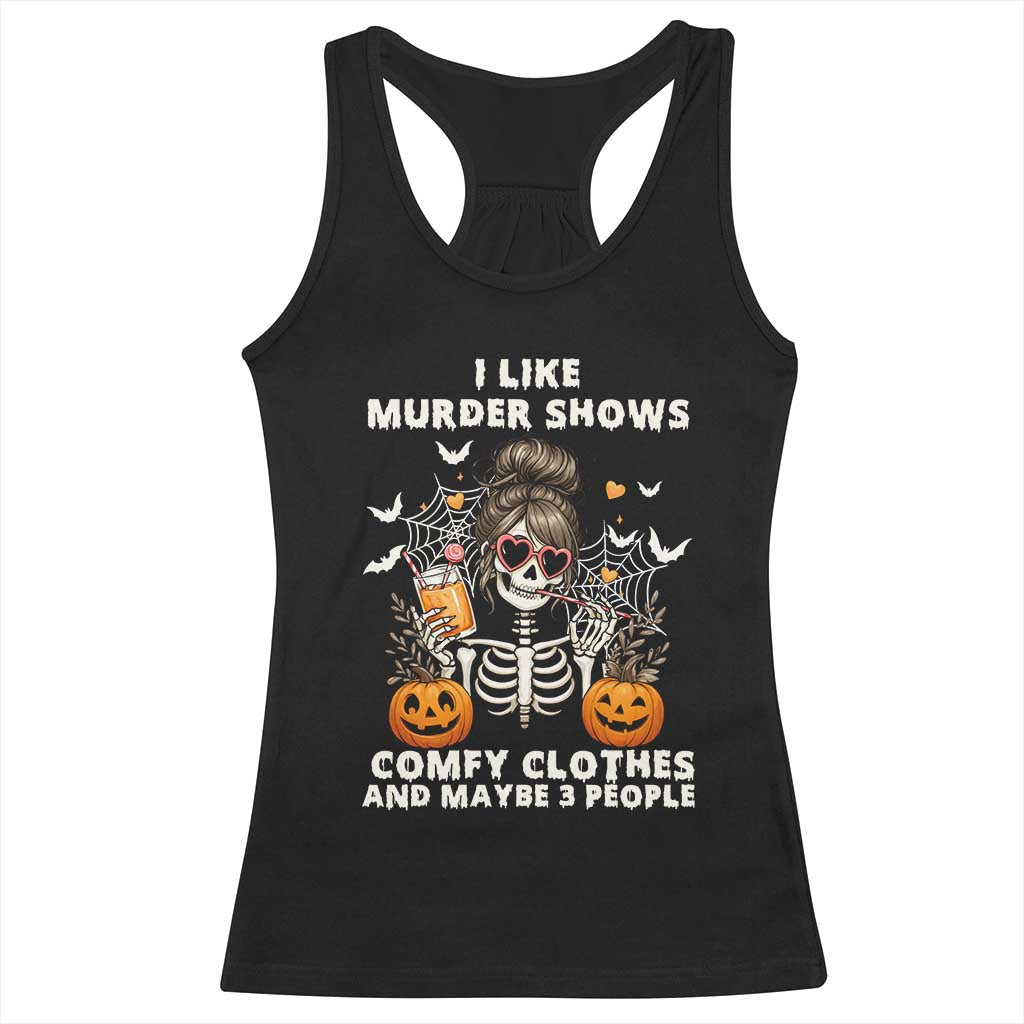 Funny I Like Murder Shows Comfy Clothes And Maybe 3 People Racerback Tank Top Halloween Skeleton TS11 Black Print Your Wear