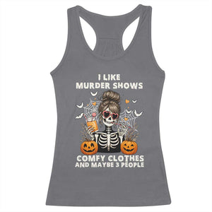 Funny I Like Murder Shows Comfy Clothes And Maybe 3 People Racerback Tank Top Halloween Skeleton TS11 Charcoal Print Your Wear