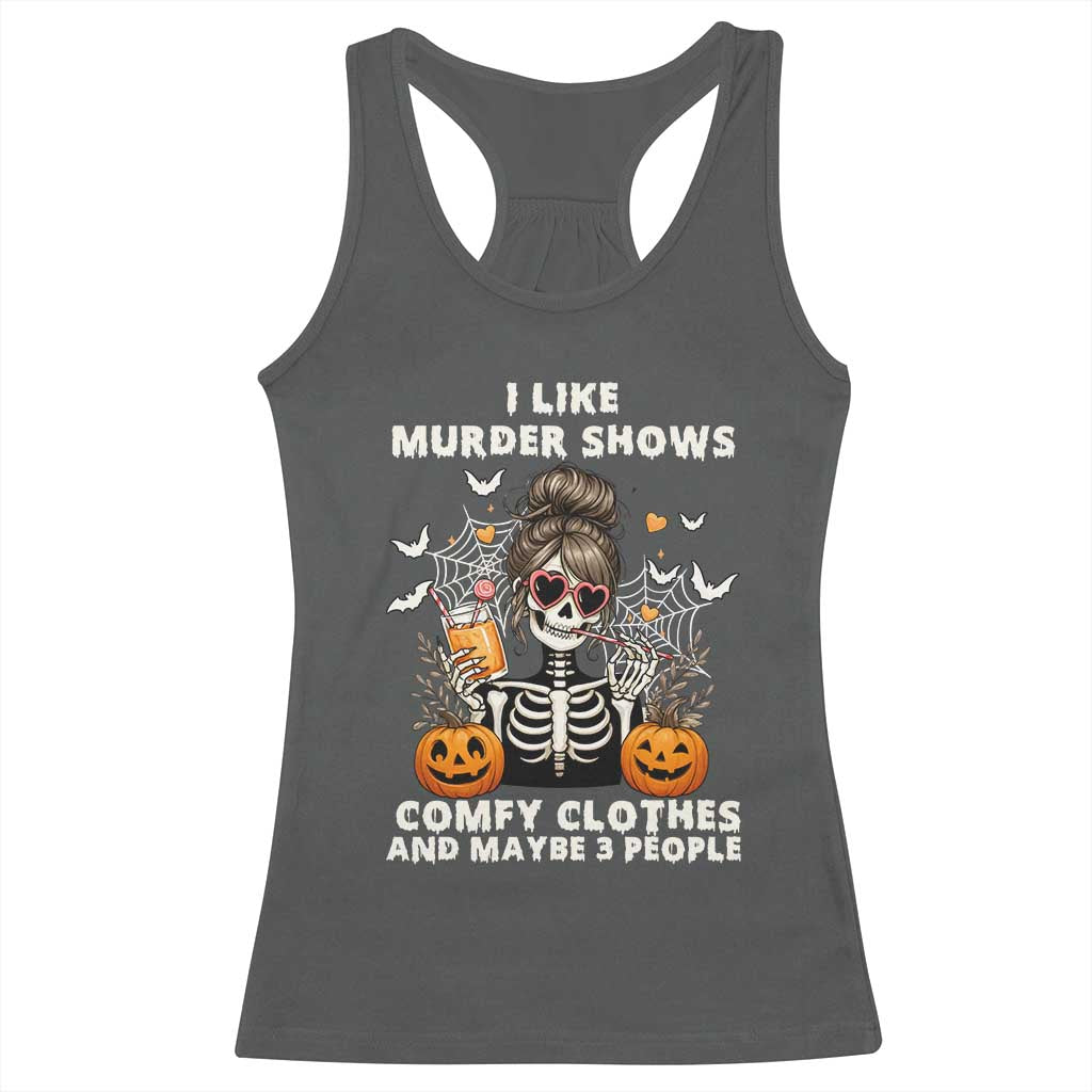 Funny I Like Murder Shows Comfy Clothes And Maybe 3 People Racerback Tank Top Halloween Skeleton TS11 Dark Heather Print Your Wear