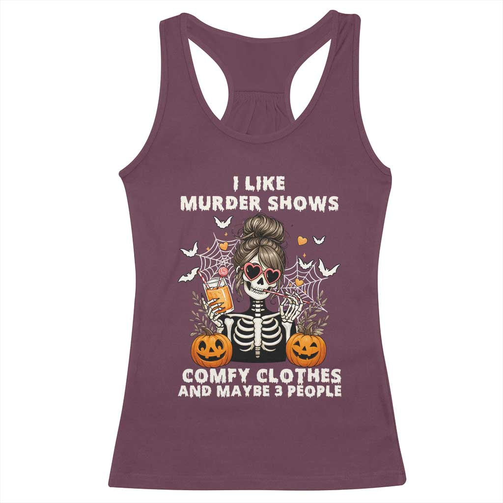 Funny I Like Murder Shows Comfy Clothes And Maybe 3 People Racerback Tank Top Halloween Skeleton TS11 Maroon Print Your Wear