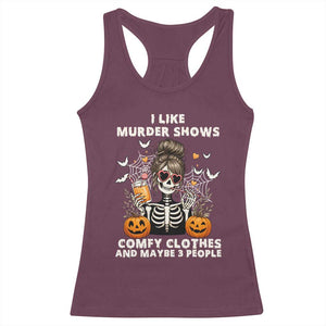 Funny I Like Murder Shows Comfy Clothes And Maybe 3 People Racerback Tank Top Halloween Skeleton TS11 Maroon Print Your Wear