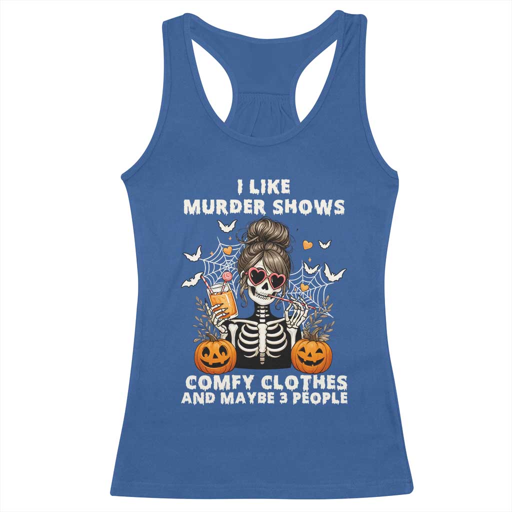 Funny I Like Murder Shows Comfy Clothes And Maybe 3 People Racerback Tank Top Halloween Skeleton TS11 Royal Blue Print Your Wear