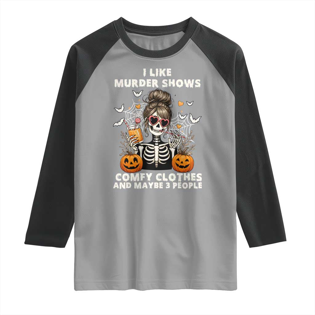 Funny I Like Murder Shows Comfy Clothes And Maybe 3 People Raglan Shirt Halloween Skeleton TS11 Sport Gray Black Print Your Wear