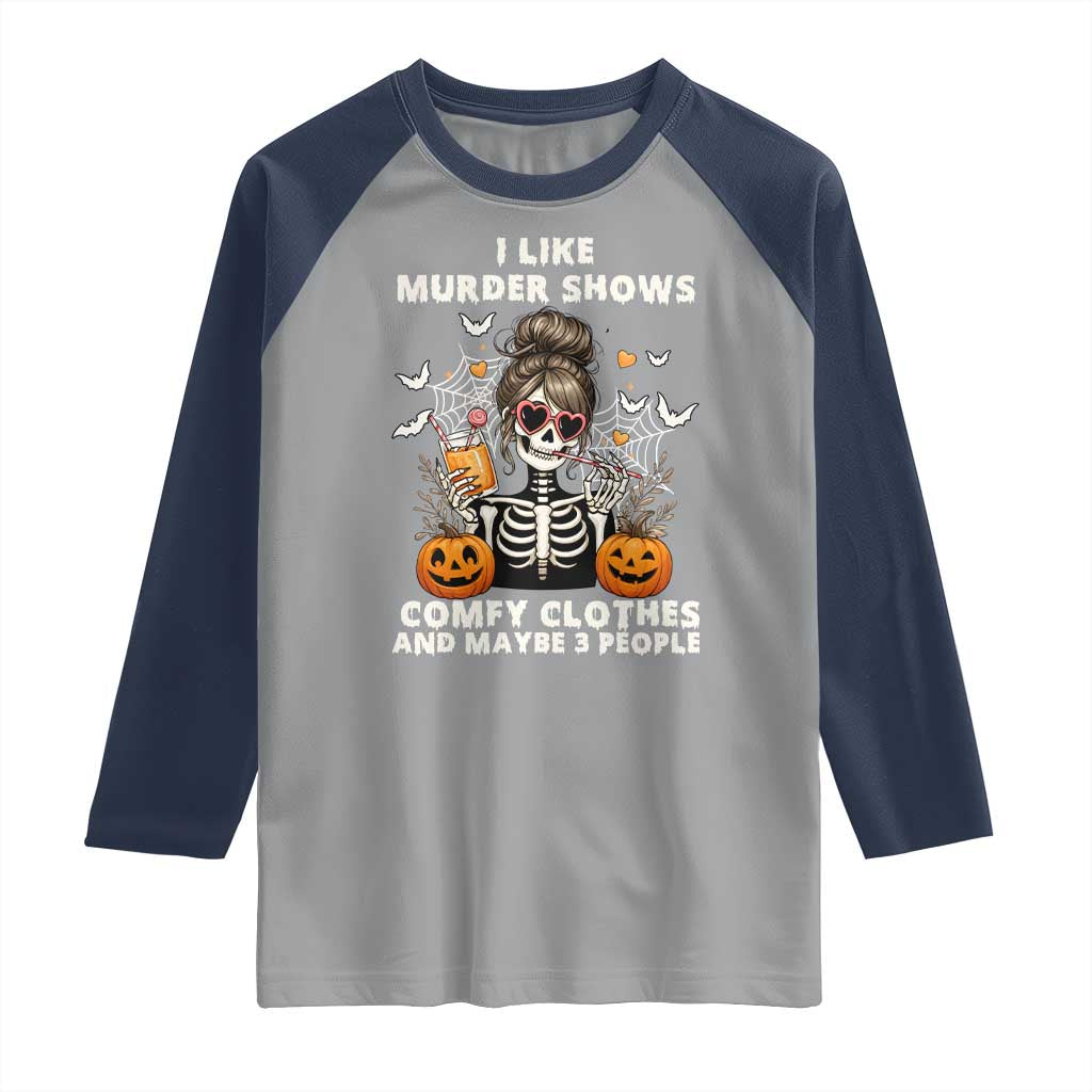 Funny I Like Murder Shows Comfy Clothes And Maybe 3 People Raglan Shirt Halloween Skeleton TS11 Sport Gray Navy Print Your Wear