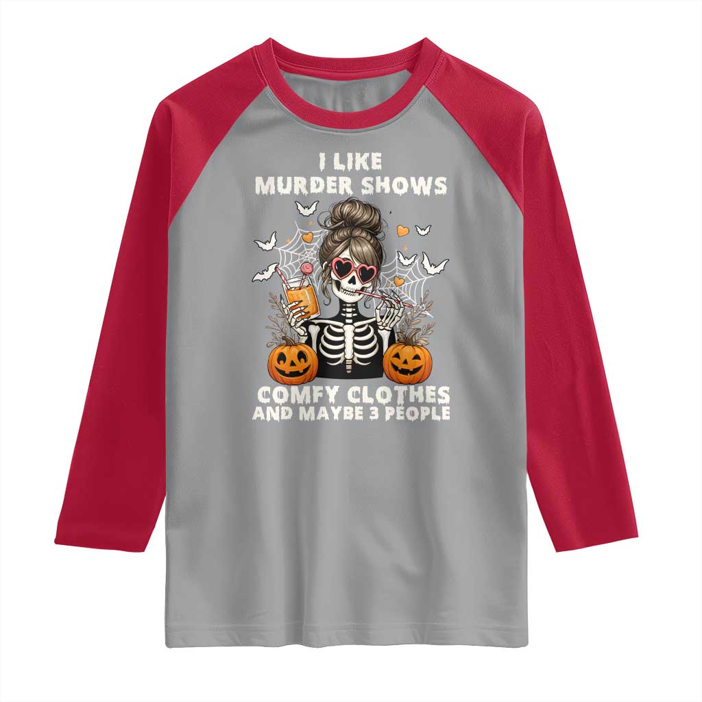 Funny I Like Murder Shows Comfy Clothes And Maybe 3 People Raglan Shirt Halloween Skeleton TS11 Sport Gray Red Print Your Wear