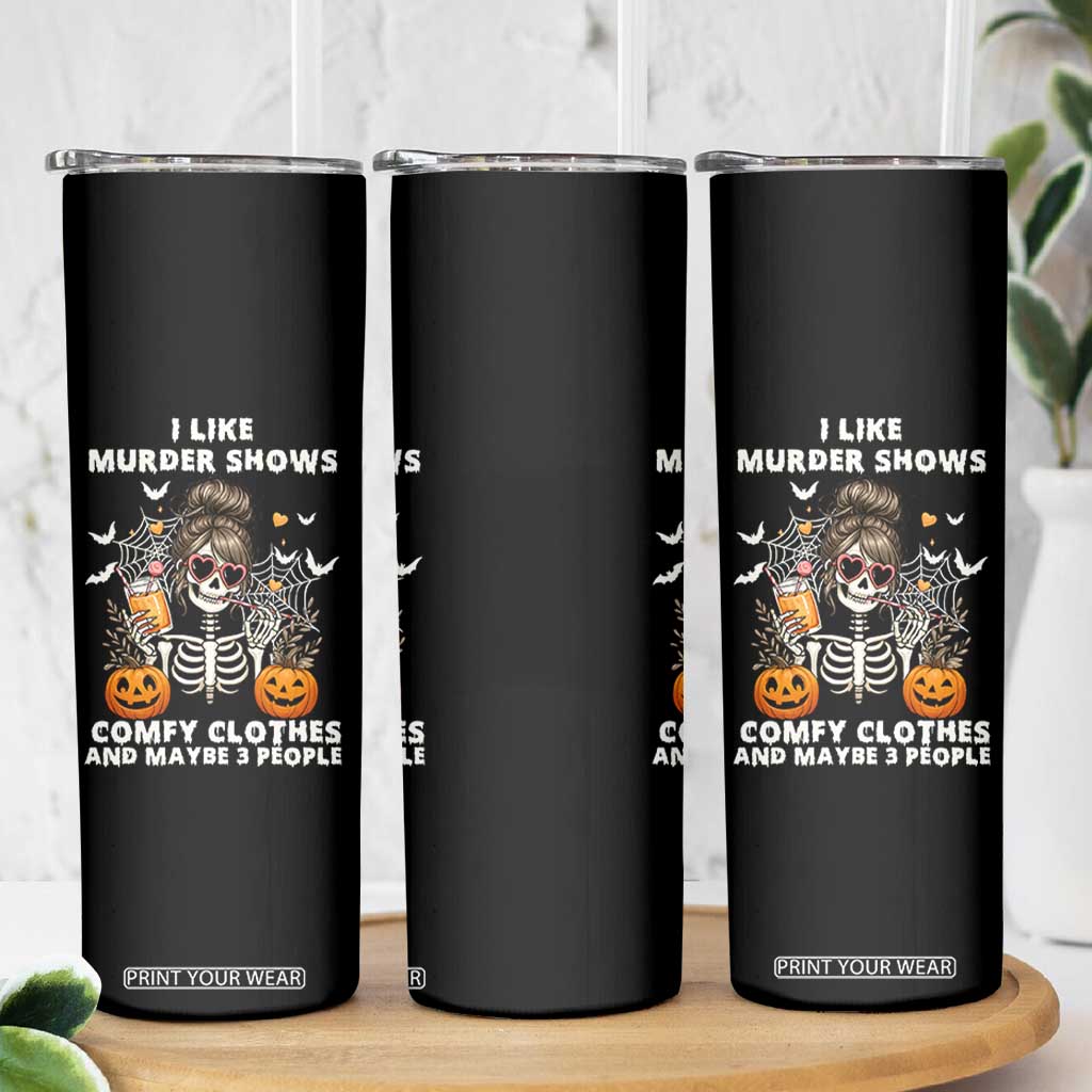 Funny I Like Murder Shows Comfy Clothes And Maybe 3 People Skinny Tumbler Halloween Skeleton TS11 Print Your Wear