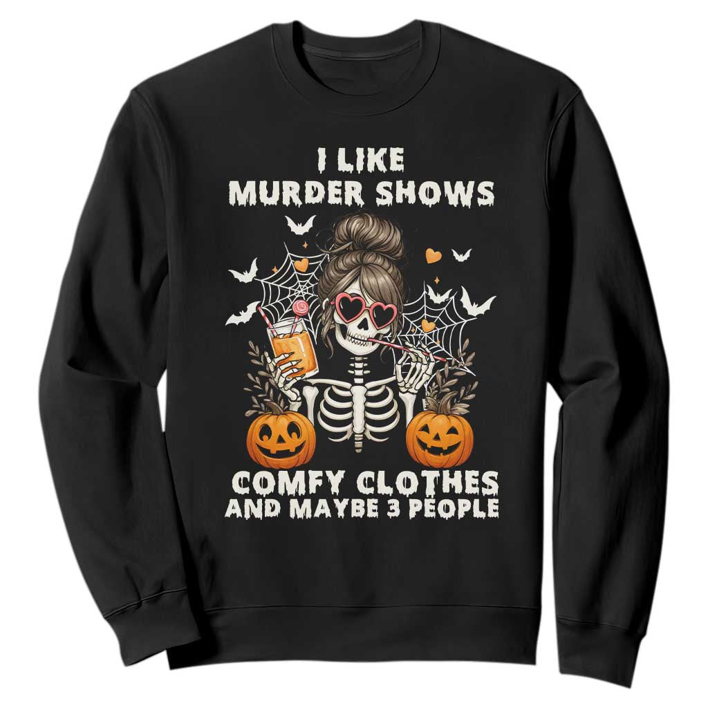 Funny I Like Murder Shows Comfy Clothes And Maybe 3 People Sweatshirt Halloween Skeleton TS11 Black Print Your Wear