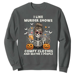 Funny I Like Murder Shows Comfy Clothes And Maybe 3 People Sweatshirt Halloween Skeleton TS11 Dark Heather Print Your Wear