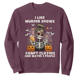 Funny I Like Murder Shows Comfy Clothes And Maybe 3 People Sweatshirt Halloween Skeleton TS11 Maroon Print Your Wear