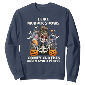 Funny I Like Murder Shows Comfy Clothes And Maybe 3 People Sweatshirt Halloween Skeleton TS11 Navy Print Your Wear