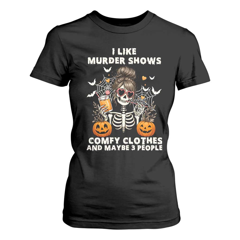Funny I Like Murder Shows Comfy Clothes And Maybe 3 People T Shirt For Women Halloween Skeleton TS11 Black Print Your Wear