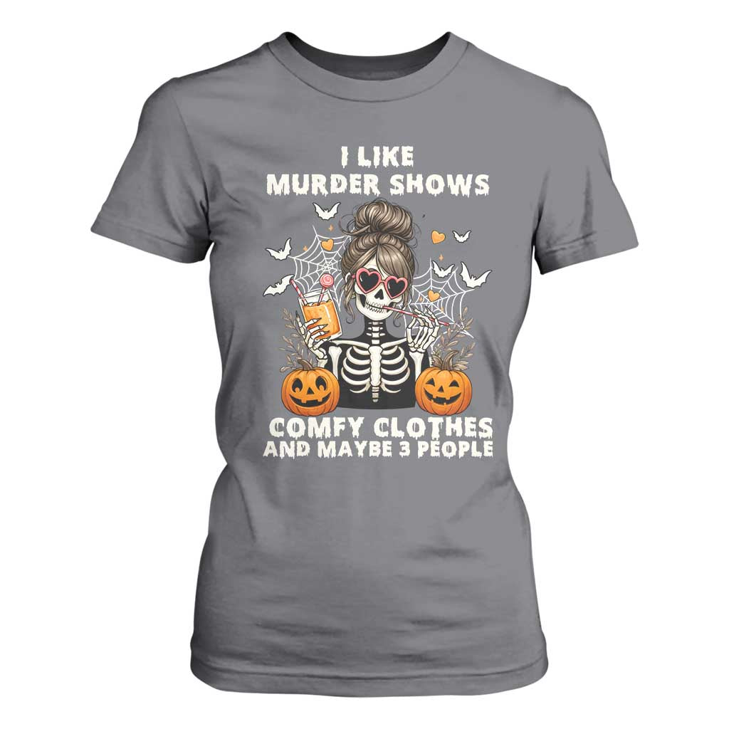 Funny I Like Murder Shows Comfy Clothes And Maybe 3 People T Shirt For Women Halloween Skeleton TS11 Charcoal Print Your Wear