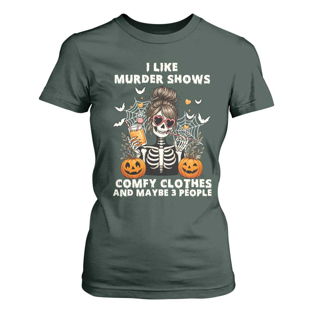 Funny I Like Murder Shows Comfy Clothes And Maybe 3 People T Shirt For Women Halloween Skeleton TS11 Dark Forest Green Print Your Wear