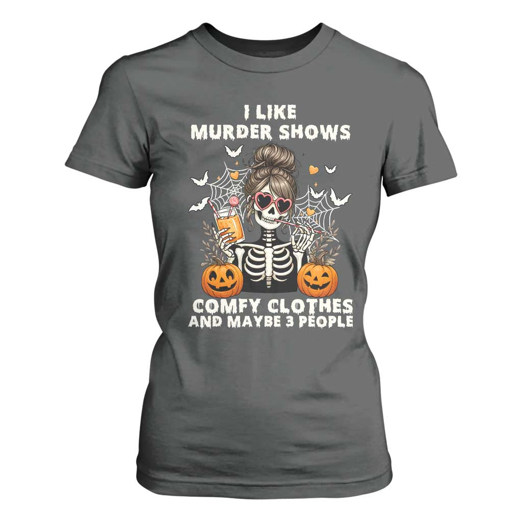 Funny I Like Murder Shows Comfy Clothes And Maybe 3 People T Shirt For Women Halloween Skeleton TS11 Dark Heather Print Your Wear