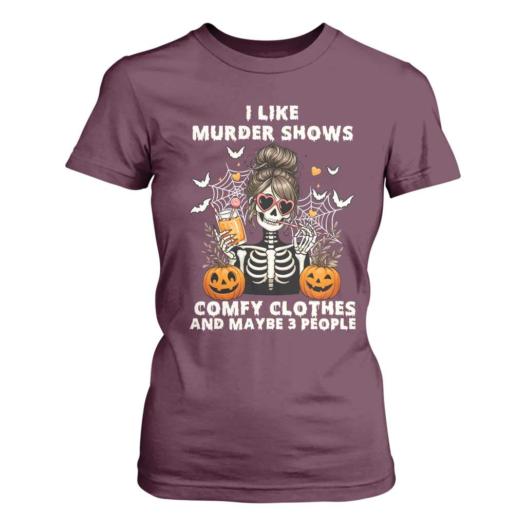 Funny I Like Murder Shows Comfy Clothes And Maybe 3 People T Shirt For Women Halloween Skeleton TS11 Maroon Print Your Wear