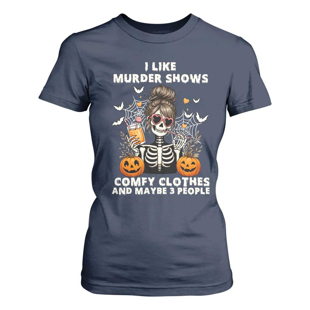 Funny I Like Murder Shows Comfy Clothes And Maybe 3 People T Shirt For Women Halloween Skeleton TS11 Navy Print Your Wear