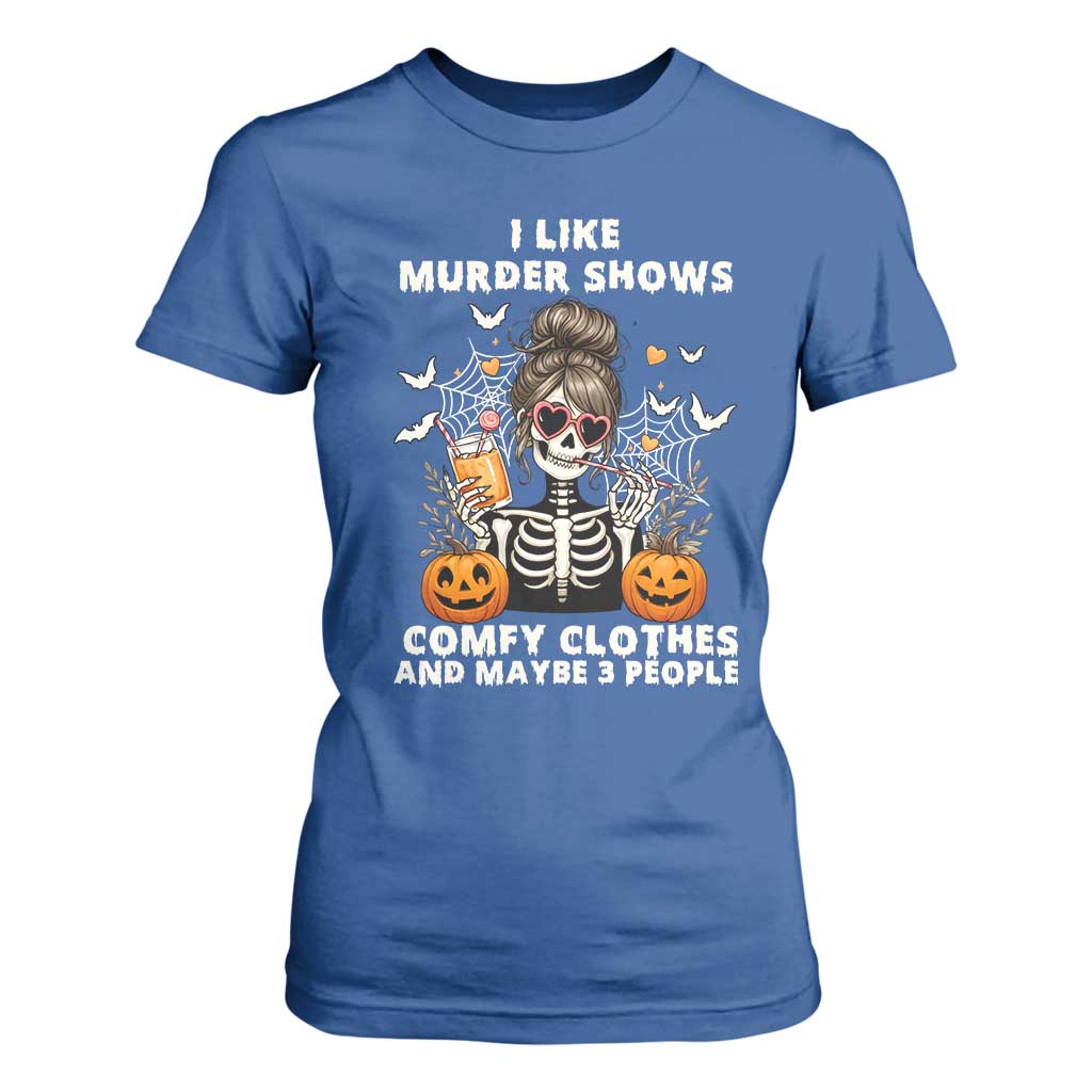 Funny I Like Murder Shows Comfy Clothes And Maybe 3 People T Shirt For Women Halloween Skeleton TS11 Royal Blue Print Your Wear