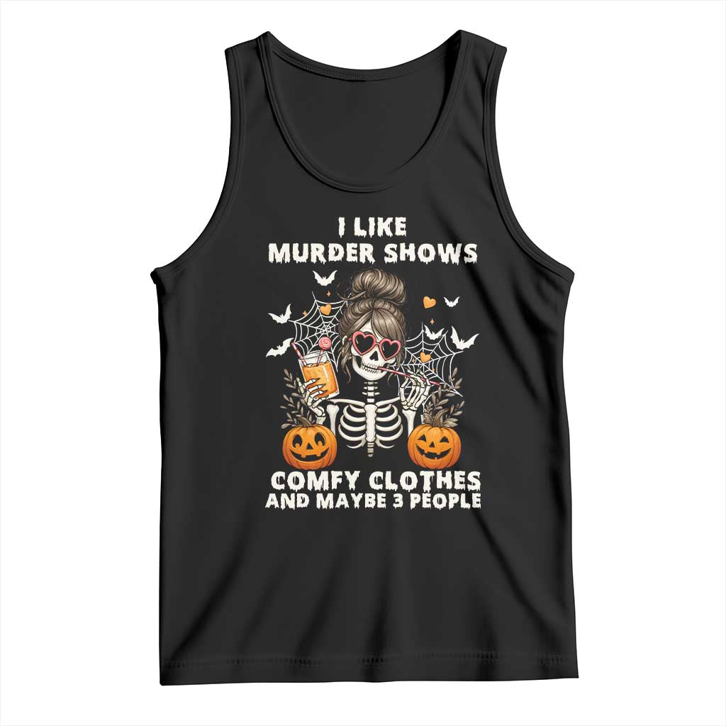 Funny I Like Murder Shows Comfy Clothes And Maybe 3 People Tank Top Halloween Skeleton TS11 Black Print Your Wear