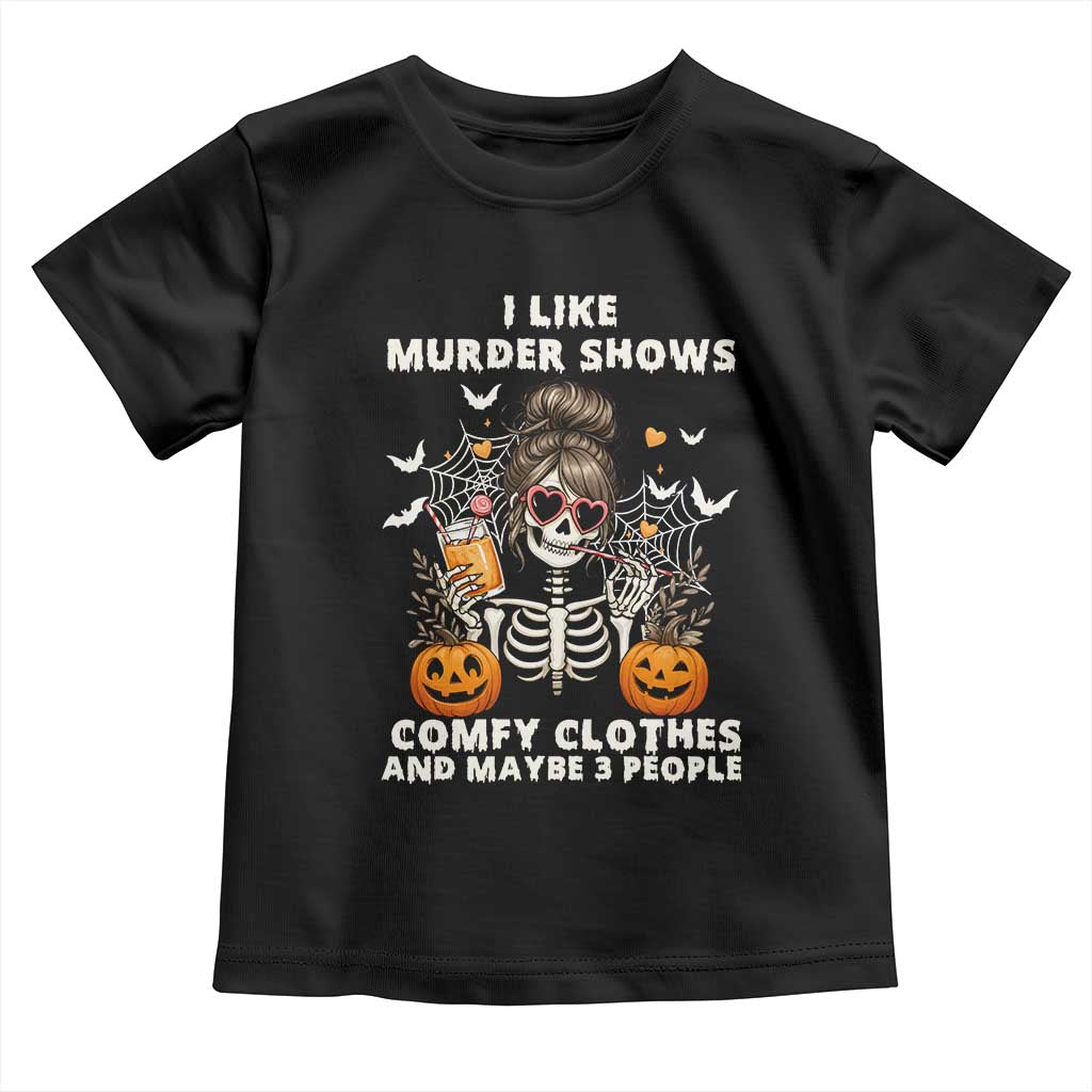 Funny I Like Murder Shows Comfy Clothes And Maybe 3 People Toddler T Shirt Halloween Skeleton TS11 Black Print Your Wear