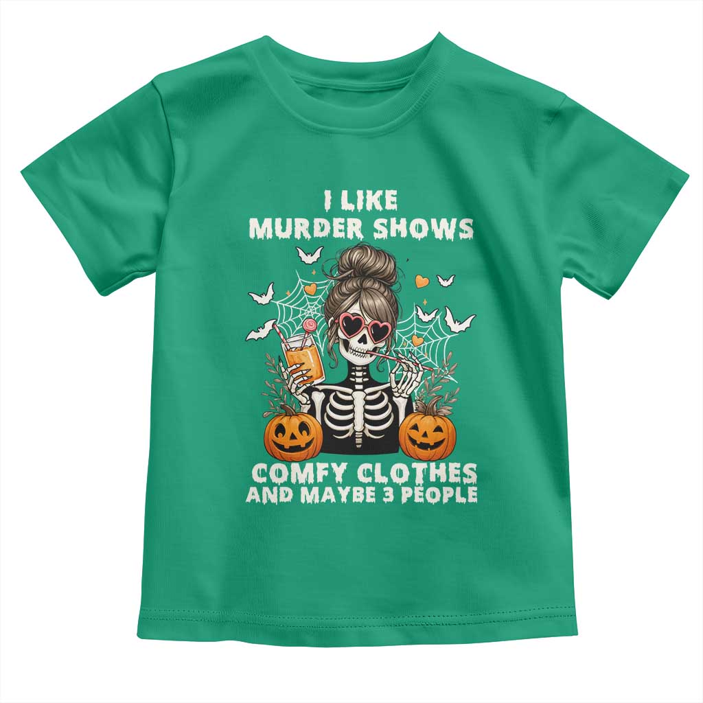 Funny I Like Murder Shows Comfy Clothes And Maybe 3 People Toddler T Shirt Halloween Skeleton TS11 Irish Green Print Your Wear
