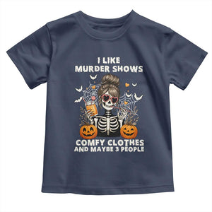 Funny I Like Murder Shows Comfy Clothes And Maybe 3 People Toddler T Shirt Halloween Skeleton TS11 Navy Print Your Wear