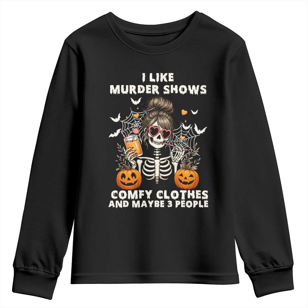 Funny I Like Murder Shows Comfy Clothes And Maybe 3 People Youth Sweatshirt Halloween Skeleton TS11 Black Print Your Wear
