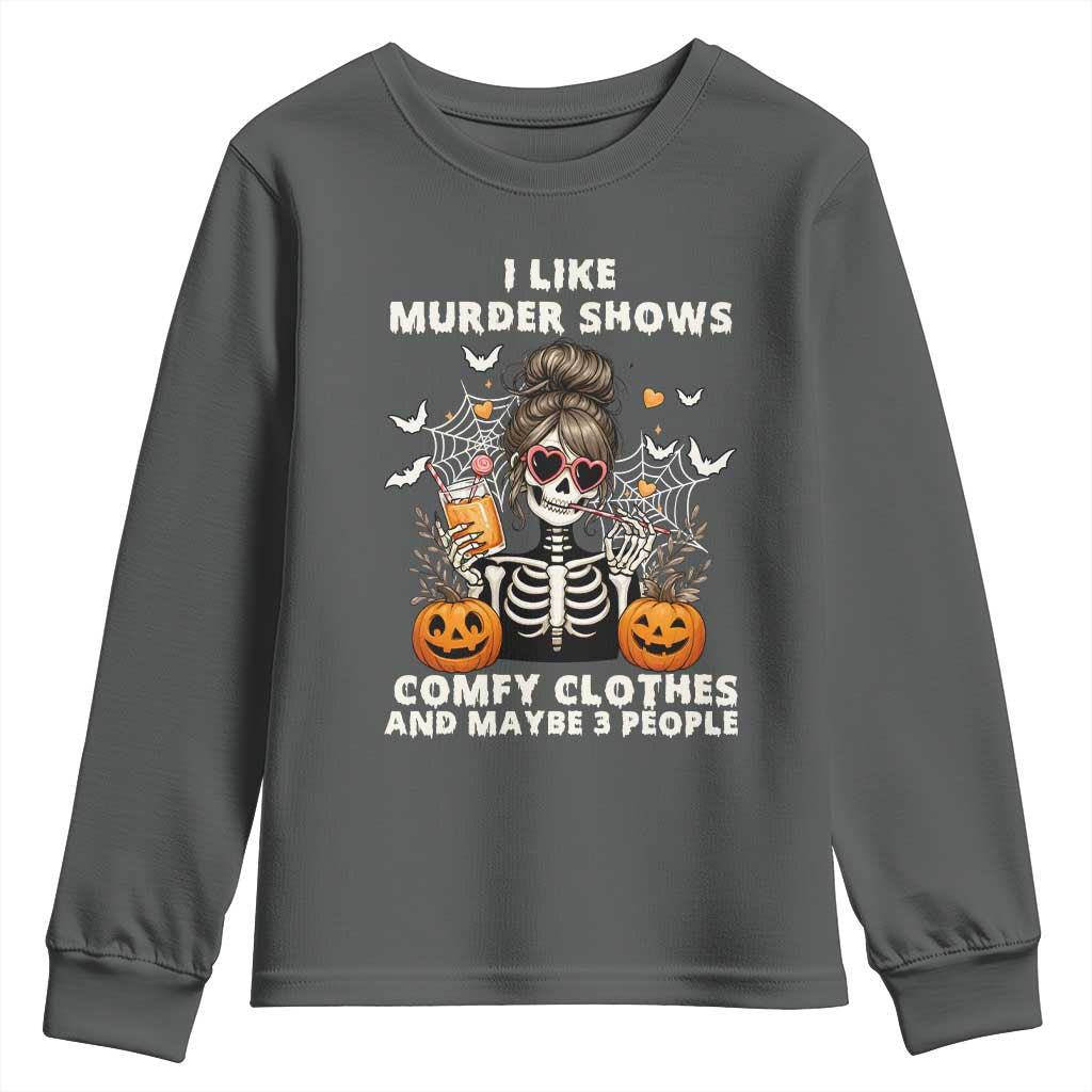 Funny I Like Murder Shows Comfy Clothes And Maybe 3 People Youth Sweatshirt Halloween Skeleton TS11 Dark Heather Print Your Wear