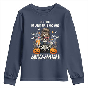 Funny I Like Murder Shows Comfy Clothes And Maybe 3 People Youth Sweatshirt Halloween Skeleton TS11 Navy Print Your Wear
