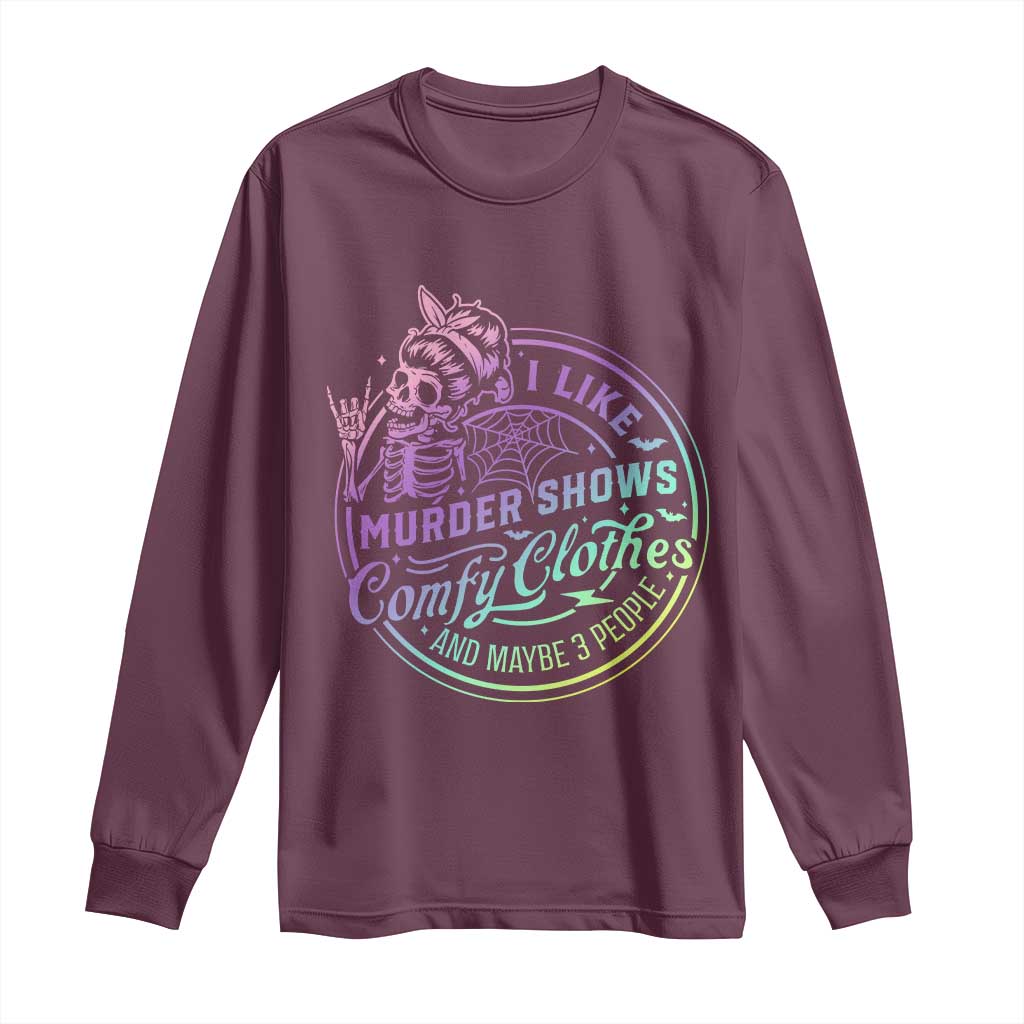 Funny I Like Murder Shows Comfy Clothes And Maybe 3 People Long Sleeve Shirt Crime Show Lover TS11 Maroon Print Your Wear