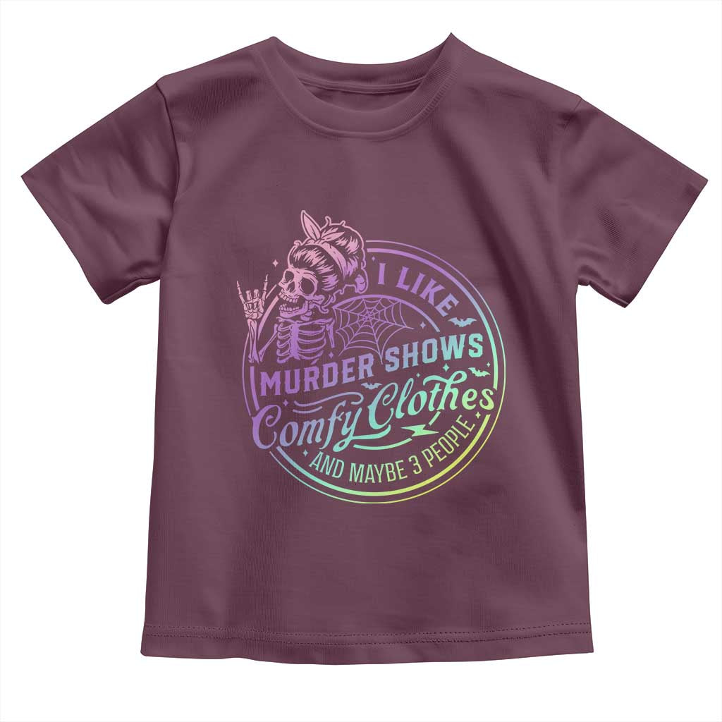 Funny I Like Murder Shows Comfy Clothes And Maybe 3 People Toddler T Shirt Crime Show Lover TS11 Maroon Print Your Wear