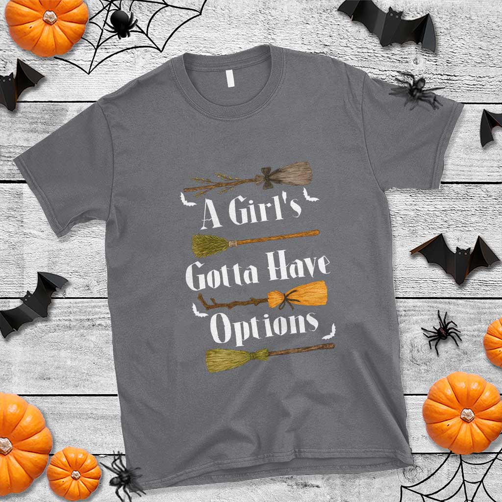 Funny A Girl's Gotta Have Options T Shirt Broom Witches Halloween TS11 Charcoal Print Your Wear