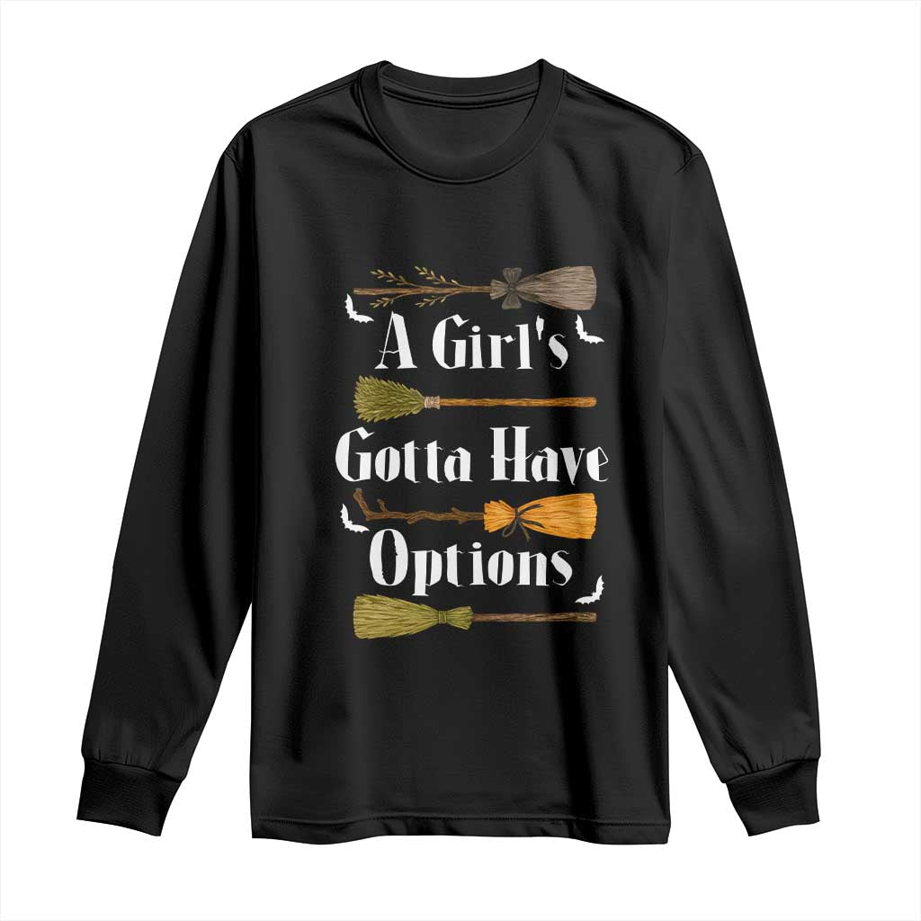 Funny A Girl's Gotta Have Options Long Sleeve Shirt Broom Witches Halloween TS11 Black Print Your Wear