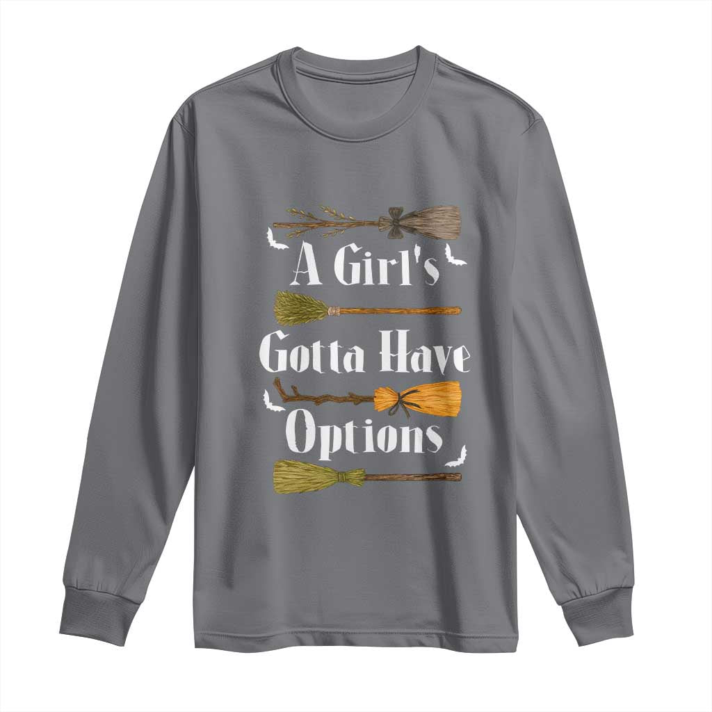 Funny A Girl's Gotta Have Options Long Sleeve Shirt Broom Witches Halloween TS11 Charcoal Print Your Wear