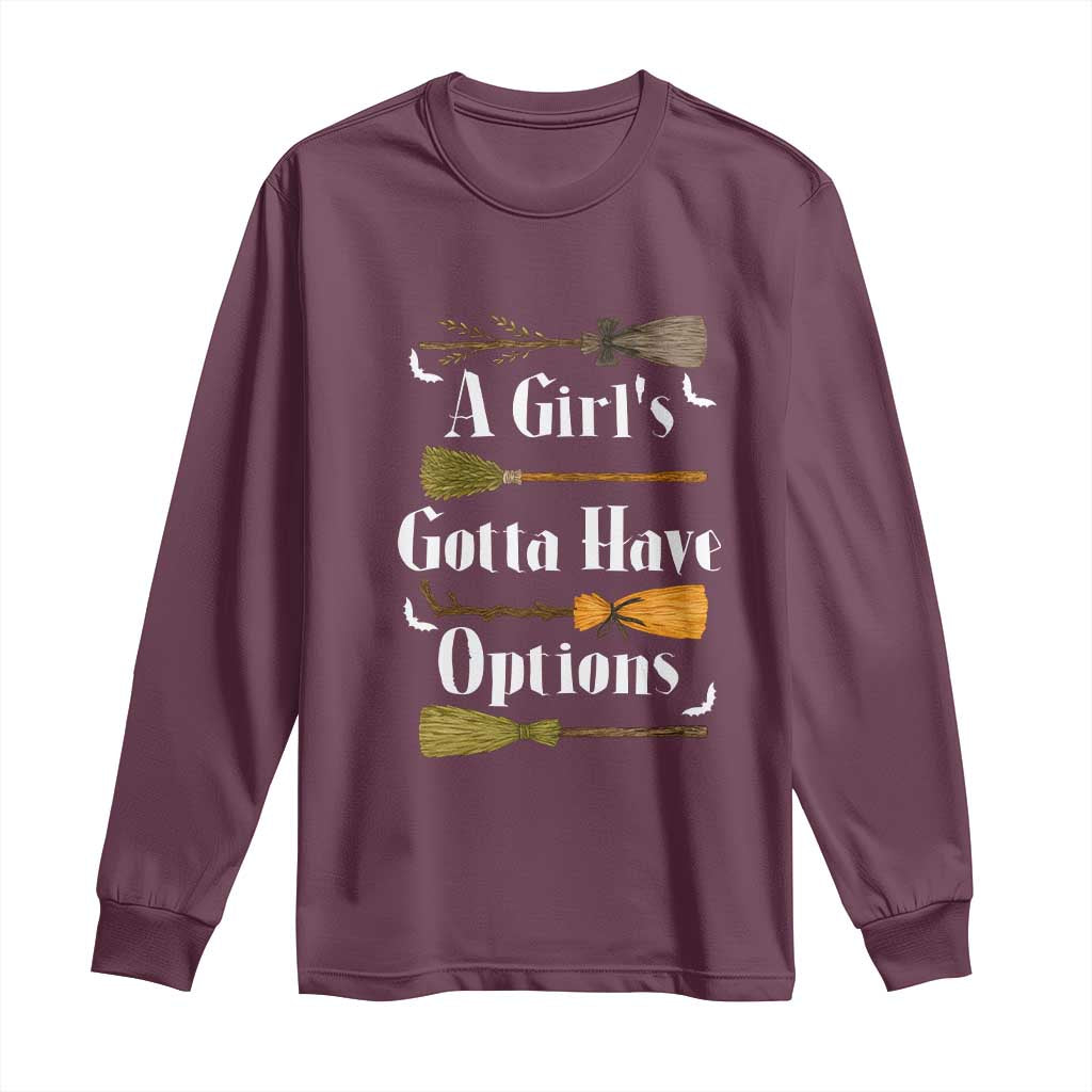 Funny A Girl's Gotta Have Options Long Sleeve Shirt Broom Witches Halloween TS11 Maroon Print Your Wear
