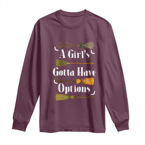 Funny A Girl's Gotta Have Options Long Sleeve Shirt Broom Witches Halloween TS11 Maroon Print Your Wear