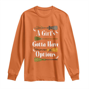 Funny A Girl's Gotta Have Options Long Sleeve Shirt Broom Witches Halloween TS11 Orange Print Your Wear
