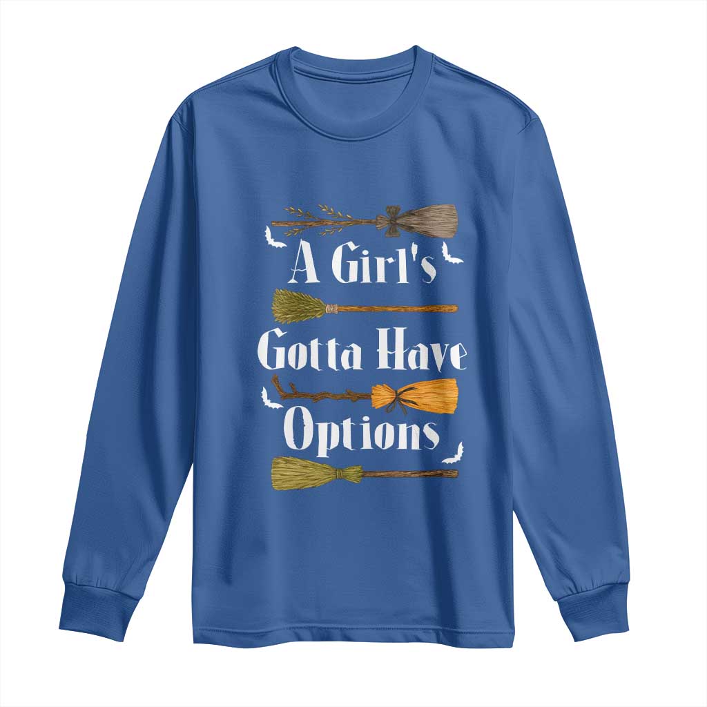 Funny A Girl's Gotta Have Options Long Sleeve Shirt Broom Witches Halloween TS11 Royal Blue Print Your Wear
