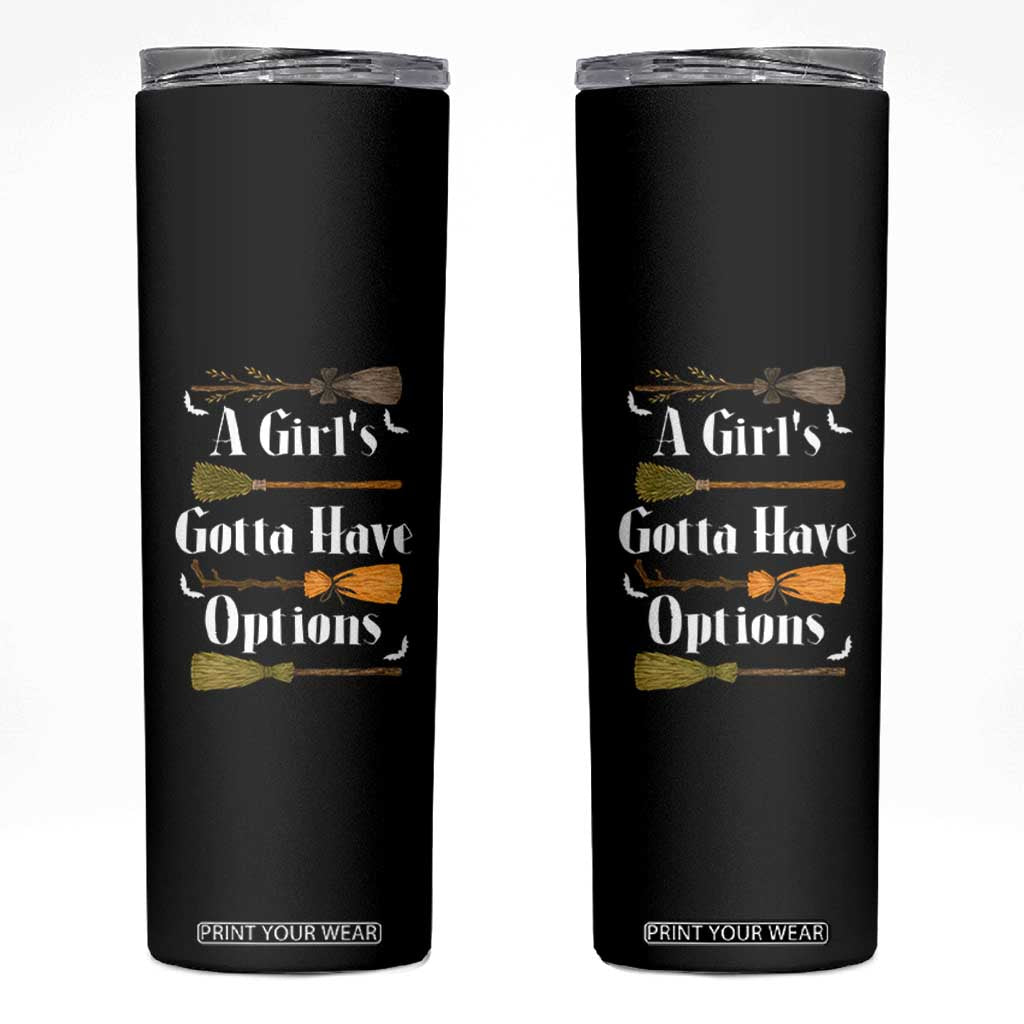 Funny A Girl's Gotta Have Options Skinny Tumbler Broom Witches Halloween TS11 Black Print Your Wear