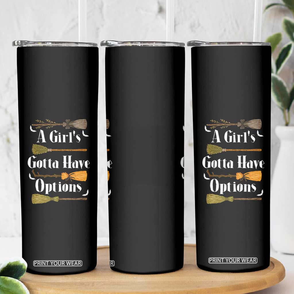 Funny A Girl's Gotta Have Options Skinny Tumbler Broom Witches Halloween TS11 Print Your Wear