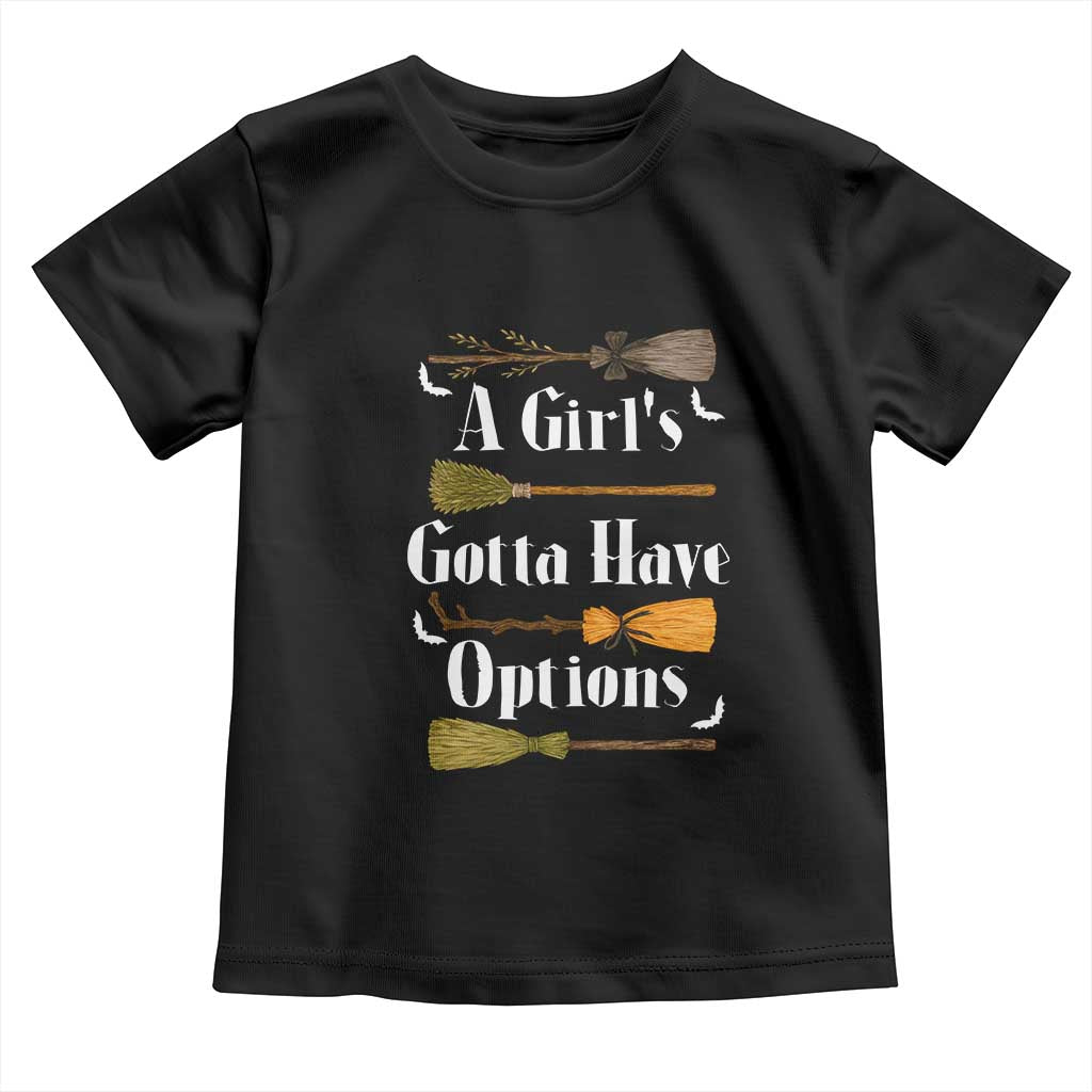 Funny A Girl's Gotta Have Options Toddler T Shirt Broom Witches Halloween TS11 Black Print Your Wear