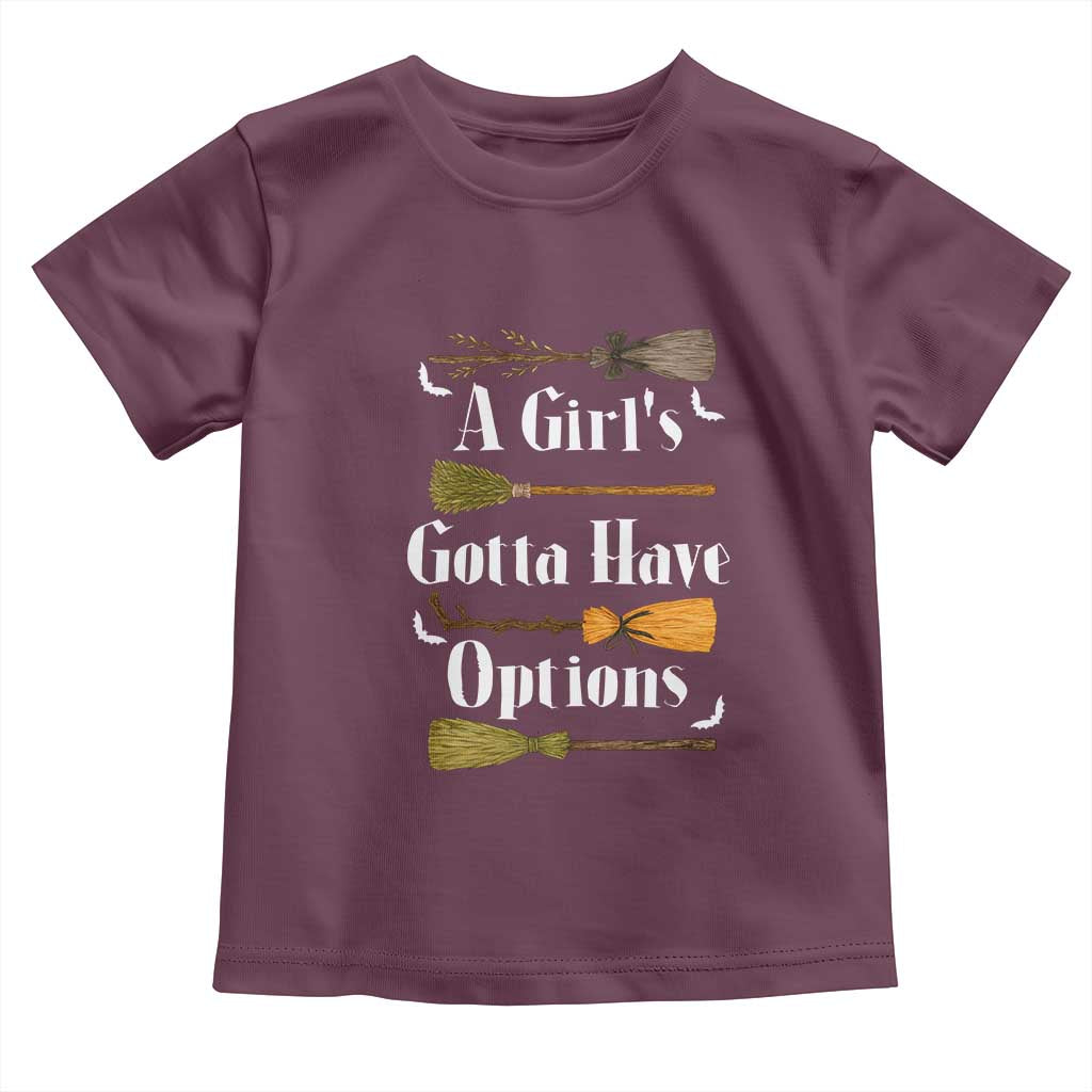 Funny A Girl's Gotta Have Options Toddler T Shirt Broom Witches Halloween TS11 Maroon Print Your Wear